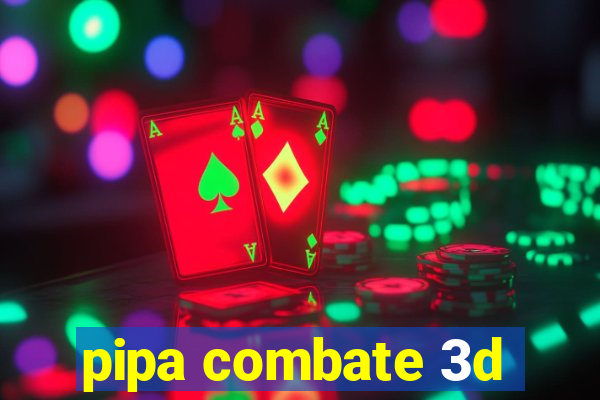 pipa combate 3d